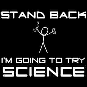 Stand Back, I'm Going To Try Science